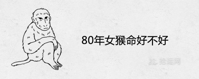 80年女猴命好不好 一生大劫年是什么时候