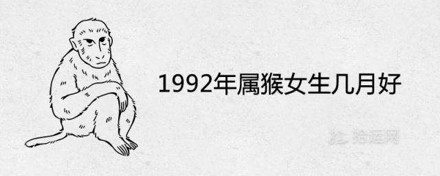 1992年属猴女生几月好 出生12个月12种不同的命运