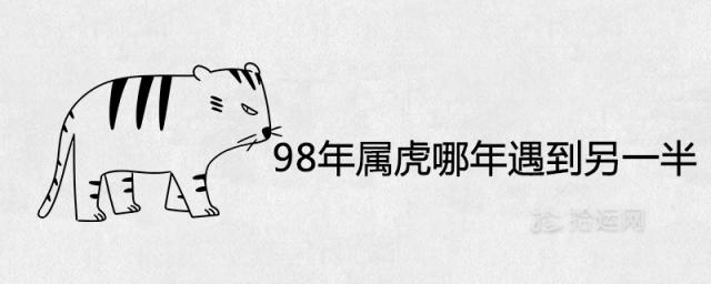 98年属虎哪年遇到另一半 正缘在哪年出现