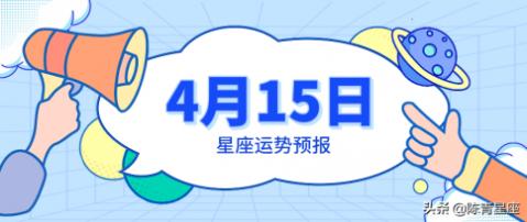 4月15日星座运势预报：摩羯幸福提高，双鱼众人喜欢