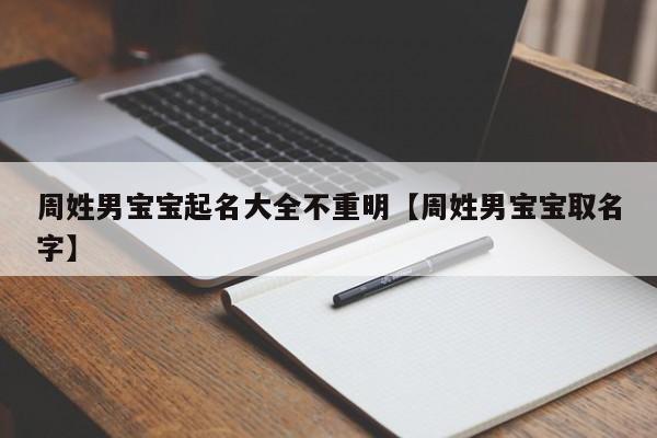 周姓男宝宝起名大全不重明【周姓男宝宝取名字】